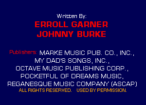 Written Byi

MARKE MUSIC PUB. 80., IND,
MY DAD'S SONGS, IND,
DCTAVE MUSIC PUBLISHING CORP,
PDCKETFLJL DF DREAMS MUSIC,

REGANESGUE MUSIC BDMPANY EASCAPJ
ALL RIGHTS RESERVED. USED BY PERMISSION.