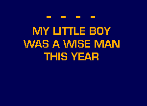 MY LITTLE BOY
WAS A 'WISE MAN

THIS YEAR