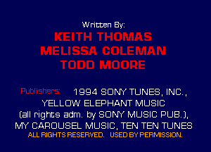 Written Byi

1994 SONY TUNES, IND,
YELLOW ELEPHANT MUSIC
Eall rights adm. by SONY MUSIC PUB).

MY CARDUSEL MUSIC, TEN TEN TUNES
ALL RIGHTS RESERVED. USED BY PERMISSION.