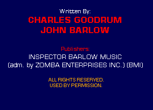 Written Byi

INSPECTOR BARLDW MUSIC
Eadm. by ZDMBA ENTERPRISES INC.) EBMIJ

ALL RIGHTS RESERVED.
USED BY PERMISSION.