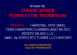 Written Byi

HARDTAIL HITS EBMIJ.
1999 HAMSTEIN CUMBERLAND MUSIC,
EDISTD MUSIC LLB
Eadm. by SDNYJATV TUNES LLCJ IASCAPJ

ALL RIGHTS RESERVED.
USED BY PERMISSION.