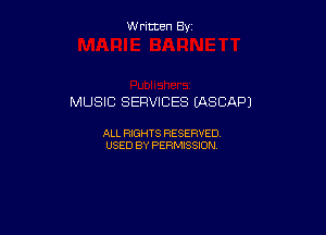 W ritcen By

MUSIC SERVICES (ASCAPJ

ALL RIGHTS RESERVED
USED BY PERMISSION