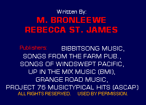 Written Byi

BIBBITSDNG MUSIC,
SONGS FROM THE FARM PUB,
SONGS OF WINDSWEPT PACIFIC,
UP IN THE MIX MUSIC EBMIJ.
GRANGE ROAD MUSIC,

PRDJ EDT 76 MUSIBTYPIBAL HITS EASCAPJ
ALL RIGHTS RESERVED. USED BY PERMISSION.