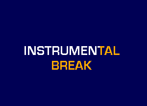 INSTRUMENTAL

BREAK