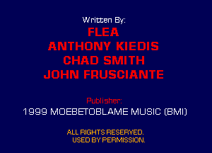 W ritten Byz

1 999 MDEBETDBLAME MUSIC (BMIJ

ALL RIGHTS RESERVED
USED BY PERMISSION