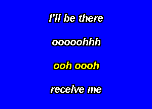 H! be there

ooooohhh
ooh oooh

receive me