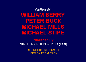 Written By

NIGHT GARDEN MUSIC (BMI)

ALL RIGHTS RESERVED
USED BY PEPMISSJON