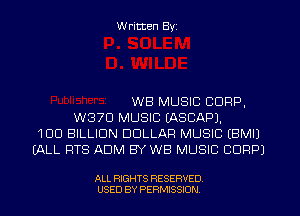 W ritten Byz

WB MUSIC CORP,
W370 MUSIC (ASCAPJ.
100 BILLION DOLLAR MUSIC (BMIJ
(ALL FITS ADM BYWB MUSIC CORP)

ALL RIGHTS RESERVED.
USED BY PERMISSION