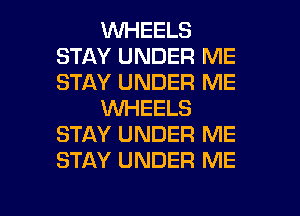 1WHEELS
STAY UNDER ME
STAY UNDER ME

KNHEELS
STAY UNDER ME
STAY UNDER ME

g