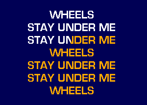 1WHEELS
STAY UNDER ME
STAY UNDER ME

KNHEELS
STAY UNDER ME
STAY UNDER ME

VUHEELS l