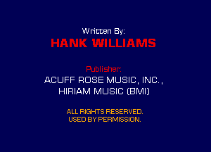 W ritten Bv

ACUFF ROSE MUSIC, INC,
HIRIAM MUSIC EBMIJ

ALL RIGHTS RESERVED
USED BY PERMISSION