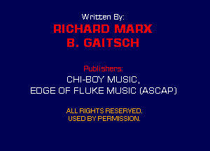 W ritcen By

CHI-BDY MUSIC,
EDGE OF FLUKE MUSIC (ASCAPJ

ALL RIGHTS RESERVED
USED BY PERMISSION
