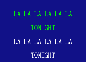 LA LA LA LA LA LA
TONIGHT
LA LA LA LA LA LA

TONIGHT l