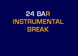 24 BAR
INSTRUMENTAL

BREAK