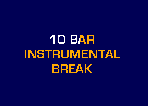 10 BAR

INSTRUMENTAL
BREAK