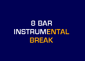 8 BAR

INSTRUMENTAL
BREAK