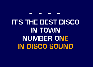 IT'S THE BEST DISCO
IN TOWN
NUMBER ONE
IN DISCO SOUND