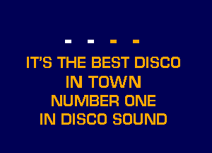 IT'S THE BEST DISCO

IN TOWN
NUMBER ONE
IN DISCO SOUND