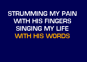 STRUMMING MY PAIN
1WITH HIS FINGERS
SINGING MY LIFE
WTH HIS WORDS