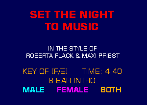 IN THE STYLE OF

ROBERTA FLACK 8 MAXI PRIEST

KEY OF (FIE)

MALE

8 BAR INTRO

TlMEi 4i40

BOTH