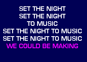 SET THE NIGHT
SET THE NIGHT
T0 MUSIC
SET THE NIGHT T0 MUSIC
SET THE NIGHT T0 MUSIC