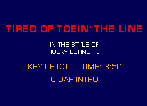 IN THE STYLE 0F
ROCKY BURNETTE

KEY OF (G) TIME 350
8 BAR INTRO