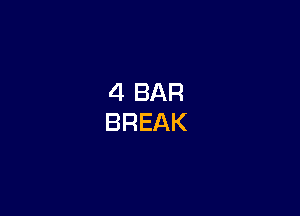 4 BAR
BREAK