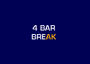 4 BAR
BREAK