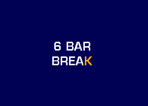 8 BAR
BREAK