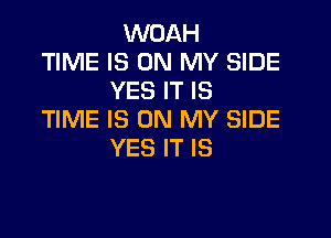 WOAH
TIME IS ON MY SIDE
YES IT IS

TIME IS ON MY SIDE
YES IT IS