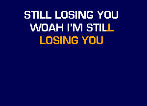 STILL LOSING YOU
WDAH I'M STILL
LOSING YOU