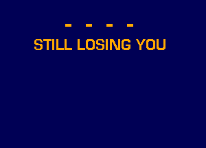 STILL LOSING YOU