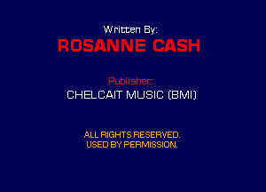 Written By

CHELCAIT MUSIC (BMIJ

ALL RIGHTS RESERVED
USED BY PERMISSION