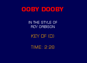 IN THE STYLE OF
ROY DRBISON

KEY OF EDI

TIMEt 228