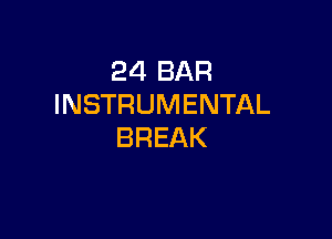 24 BAR
INSTRUMENTAL

BREAK