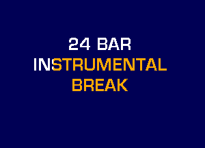 24 BAR
INSTRUMENTAL

BREAK