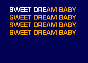 SWEET DREAM BABY
SWEET DREAM BABY
SWEET DREAM BABY
SWEET DREAM BABY