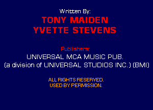 Written Byi

UNIVERSAL MBA MUSIC PUB.
Ea division of UNIVERSAL STUDIOS INC.) EBMIJ

ALL RIGHTS RESERVED.
USED BY PERMISSION.