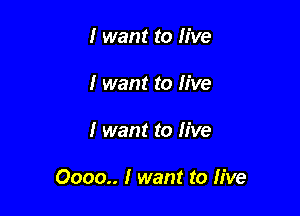 I want to Iive
I want to live

I want to Iive

0000.. I want to Iive