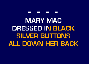 MARY MAC
DRESSED IN BLACK
SILVER BUTTONS
ALL DOWN HER BACK