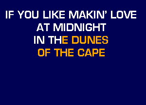 IF YOU LIKE MAKIM LOVE
AT MIDNIGHT
IN THE DUNES
OF THE CAPE
