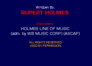 W ritcen By

HOLMES LINE OF MUSIC

(adm byWB MUSIC CORP) EASCAPJ

ALL RIGHTS RESERVED
USED BY PERMISSION