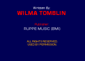 W ritten By

RUPPE MUSIC EMU

ALL RIGHTS RESERVED
USED BY PERMISSION