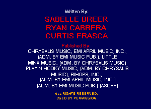 Written Byz

CHRYSALIS MUSIC, EMI APRIL MUSIC, INC
(ADM, BY EMI MUSIC PUBJ. LITTLE

MINX MUSIC, (ADM. BY CHRYSALIS MUSICI
PLAYIN HDUKY MUSIC, (ADM. BY CHRYSALIS

MUSIC), RIHOPS, INCM
(ADM. BY EM! APRIL MUSIC INC 1

(ADM BY EM! MUSIC PUB.) (ASCAP)

ALI. RON RESEK'IIED
LGEDIY 'ERVESDU