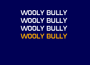 WOOLY BULLY
WOOLY BULLY
WOOLY BULLY

WDDLY BULLY