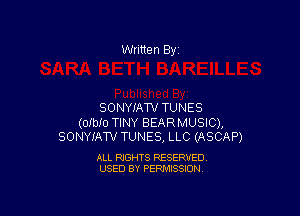 Written By

SONYIATV TUNES

(OIbIU TINY BEARMUSIC),
SONYIATV TUNES, LLC (ASCAP)

ALL RIGHTS RESERVED
USED BY PERMISSION