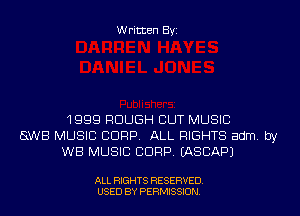 Written Byi

1999 ROUGH CUT MUSIC
8W8 MUSIC CORP. ALL RIGHTS adm. by
WB MUSIC CORP. IASCAPJ

ALL RIGHTS RESERVED.
USED BY PERMISSION.