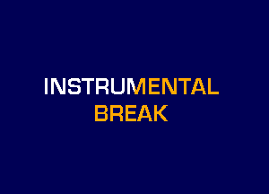 INSTRUMENTAL

BREAK