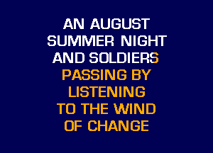 AN AUGUST
SUMMER NIGHT
AND SOLDIERS

PASSING BY

LISTENING
TO THE WIND
OF CHANGE