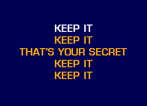 KEEPIT
KEEPIT
THAT'S YOUR SECRET

KEEP IT
KEEP IT